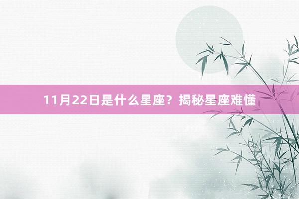 11月22日是什么星座？揭秘星座难懂